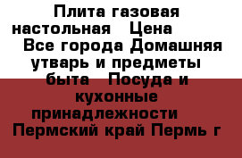 Плита газовая настольная › Цена ­ 1 700 - Все города Домашняя утварь и предметы быта » Посуда и кухонные принадлежности   . Пермский край,Пермь г.